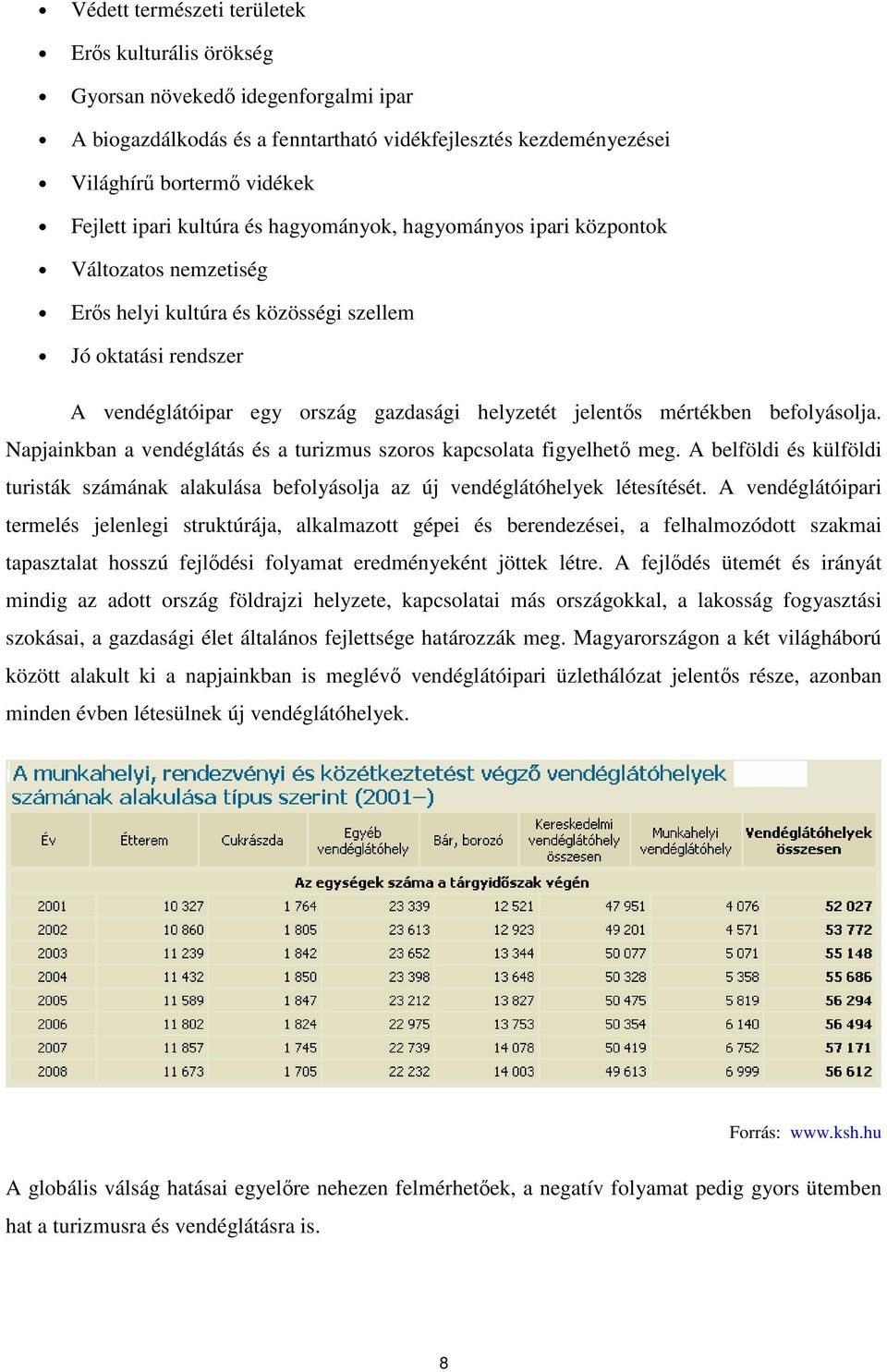 mértékben befolyásolja. Napjainkban a vendéglátás és a turizmus szoros kapcsolata figyelhetı meg. A belföldi és külföldi turisták számának alakulása befolyásolja az új vendéglátóhelyek létesítését.