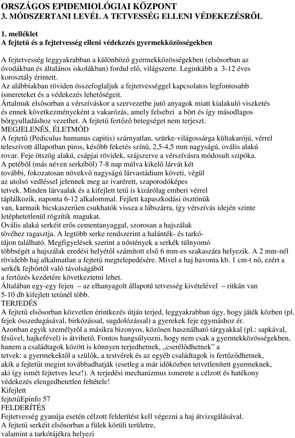 világszerte. Leginkább a 3-12 éves korosztály érintett. Az alábbiakban röviden összefoglaljuk a fejtetvességgel kapcsolatos legfontosabb ismereteket és a védekezés lehetőségeit.