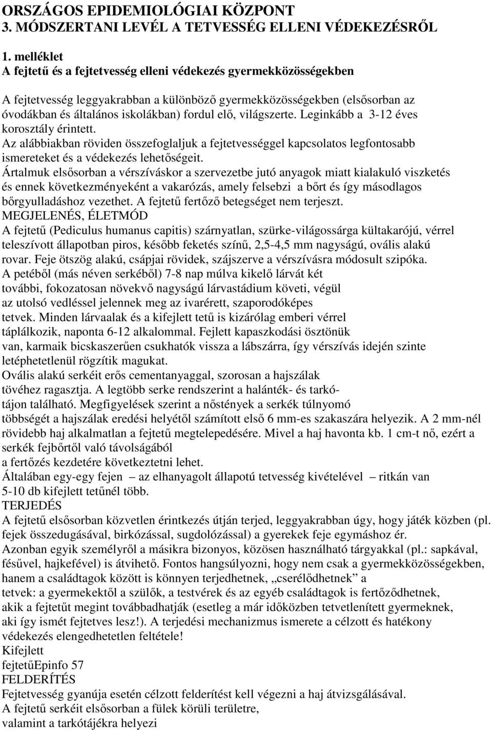 világszerte. Leginkább a 3-12 éves korosztály érintett. Az alábbiakban röviden összefoglaljuk a fejtetvességgel kapcsolatos legfontosabb ismereteket és a védekezés lehetőségeit.