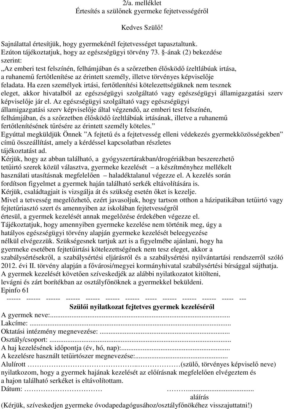 -ának (2) bekezdése szerint: Az emberi test felszínén, felhámjában és a szőrzetben élősködő ízeltlábúak irtása, a ruhanemű fertőtlenítése az érintett személy, illetve törvényes képviselője feladata.