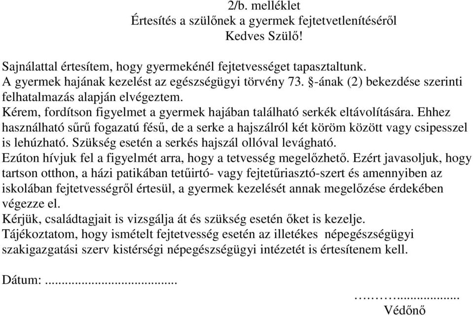 Ehhez használható sűrű fogazatú fésű, de a serke a hajszálról két köröm között vagy csipesszel is lehúzható. Szükség esetén a serkés hajszál ollóval levágható.