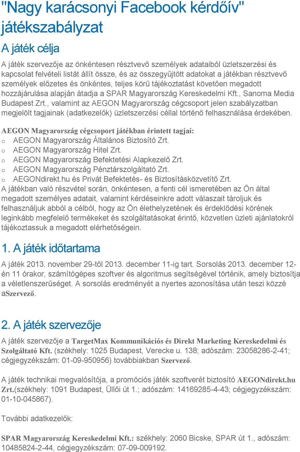 , Sanoma Media Budapest Zrt., valamint az AEGON Magyarország cégcsoport jelen szabályzatban megjelölt tagjainak (adatkezelők) üzletszerzési céllal történő felhasználása érdekében.