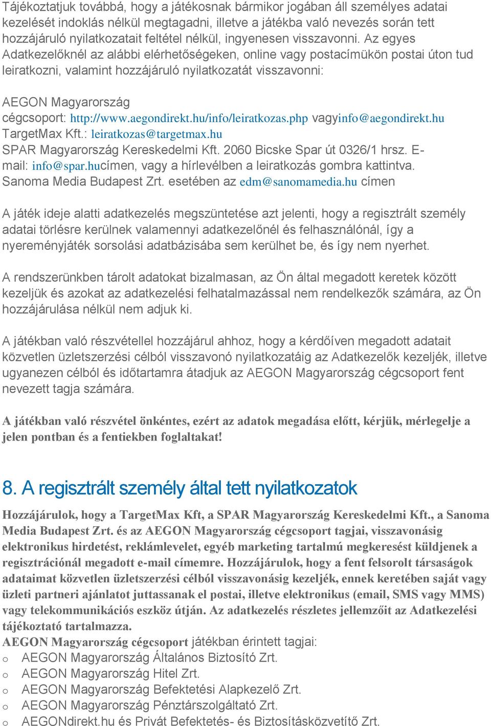 Az egyes Adatkezelőknél az alábbi elérhetőségeken, online vagy postacímükön postai úton tud leiratkozni, valamint hozzájáruló nyilatkozatát visszavonni: AEGON Magyarország cégcsoport: http://www.