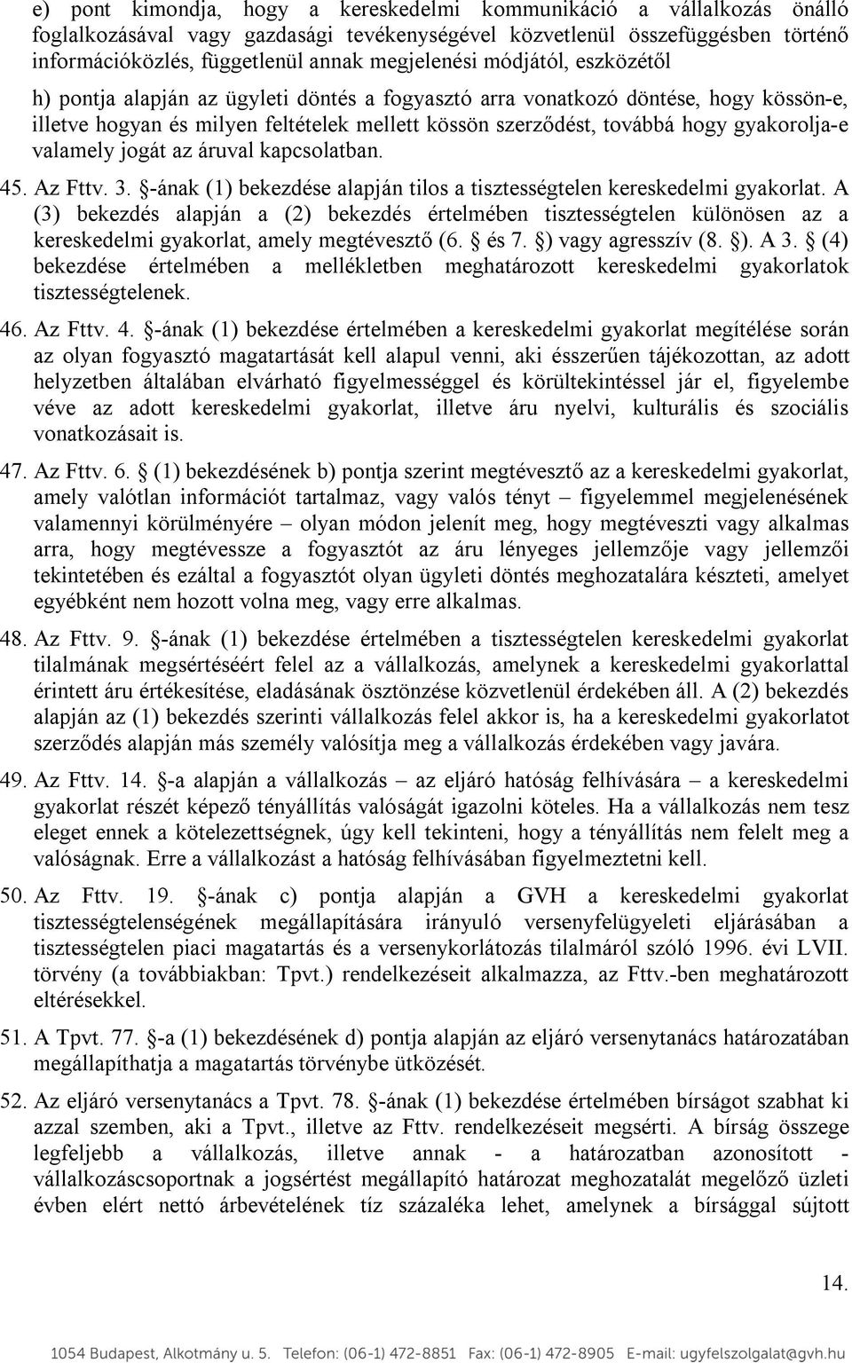 gyakorolja-e valamely jogát az áruval kapcsolatban. 45. Az Fttv. 3. -ának (1) bekezdése alapján tilos a tisztességtelen kereskedelmi gyakorlat.