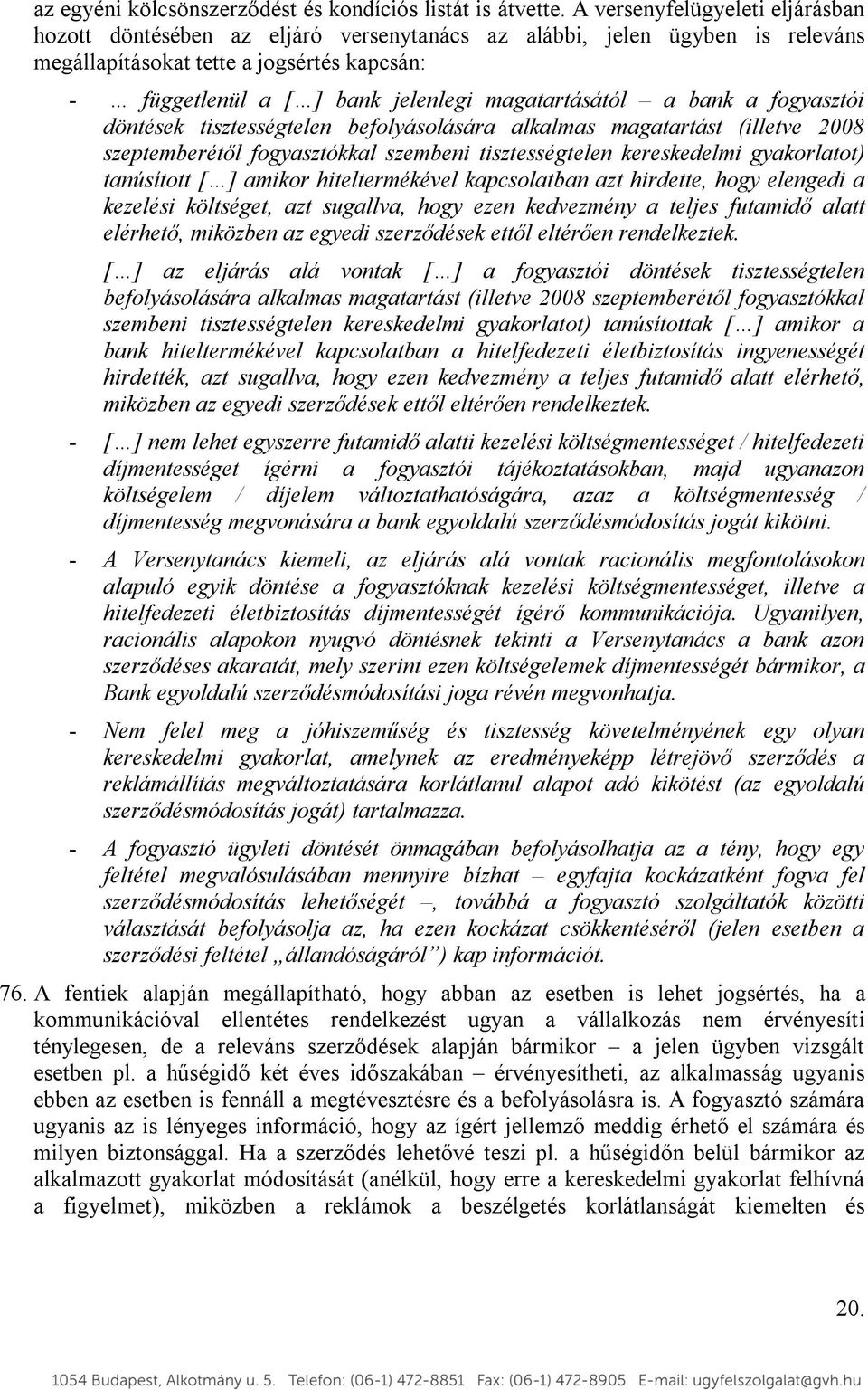 magatartásától a bank a fogyasztói döntések tisztességtelen befolyásolására alkalmas magatartást (illetve 2008 szeptemberétől fogyasztókkal szembeni tisztességtelen kereskedelmi gyakorlatot)