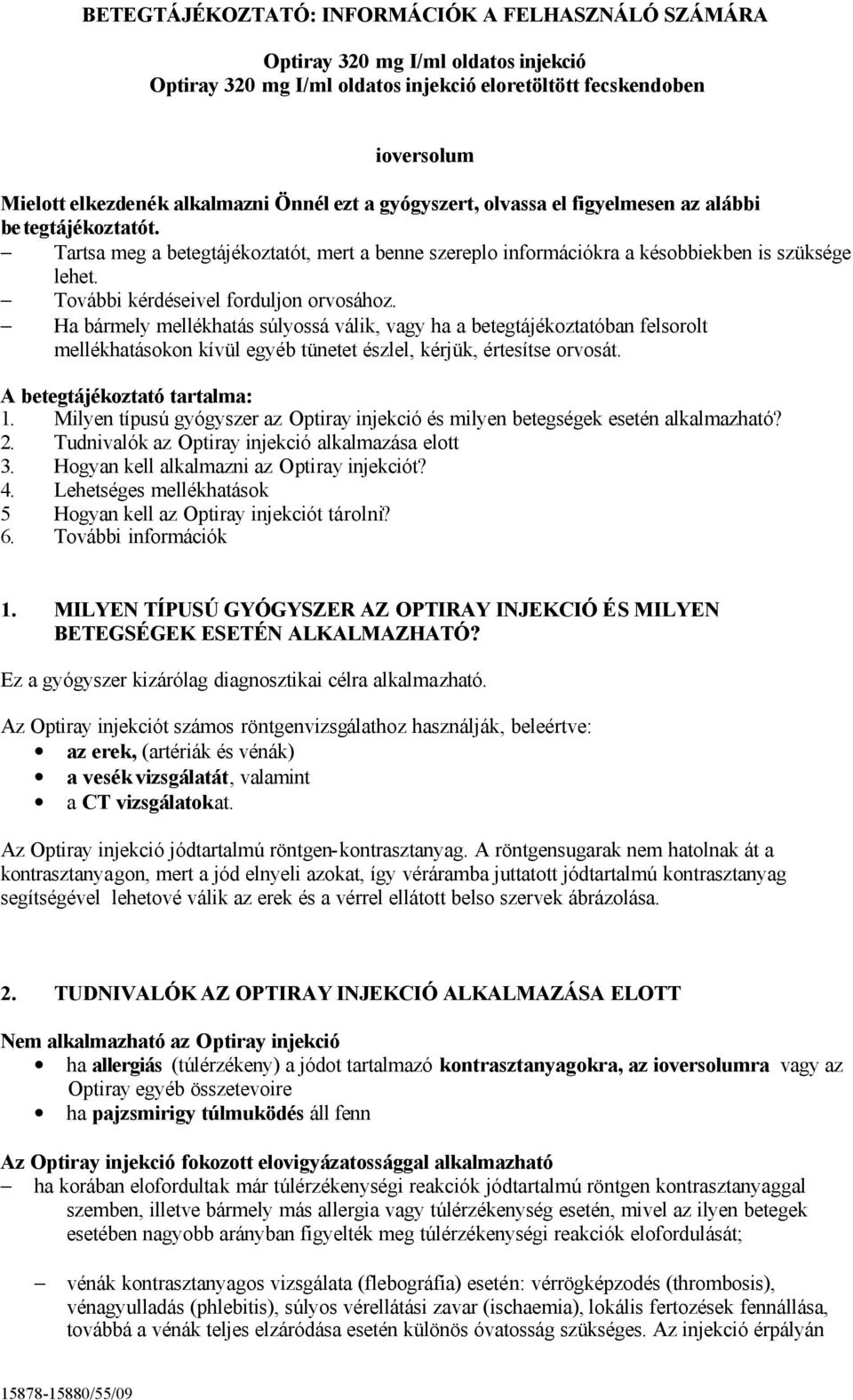 További kérdéseivel forduljon orvosához. Ha bármely mellékhatás súlyossá válik, vagy ha a betegtájékoztatóban felsorolt mellékhatásokon kívül egyéb tünetet észlel, kérjük, értesítse orvosát.