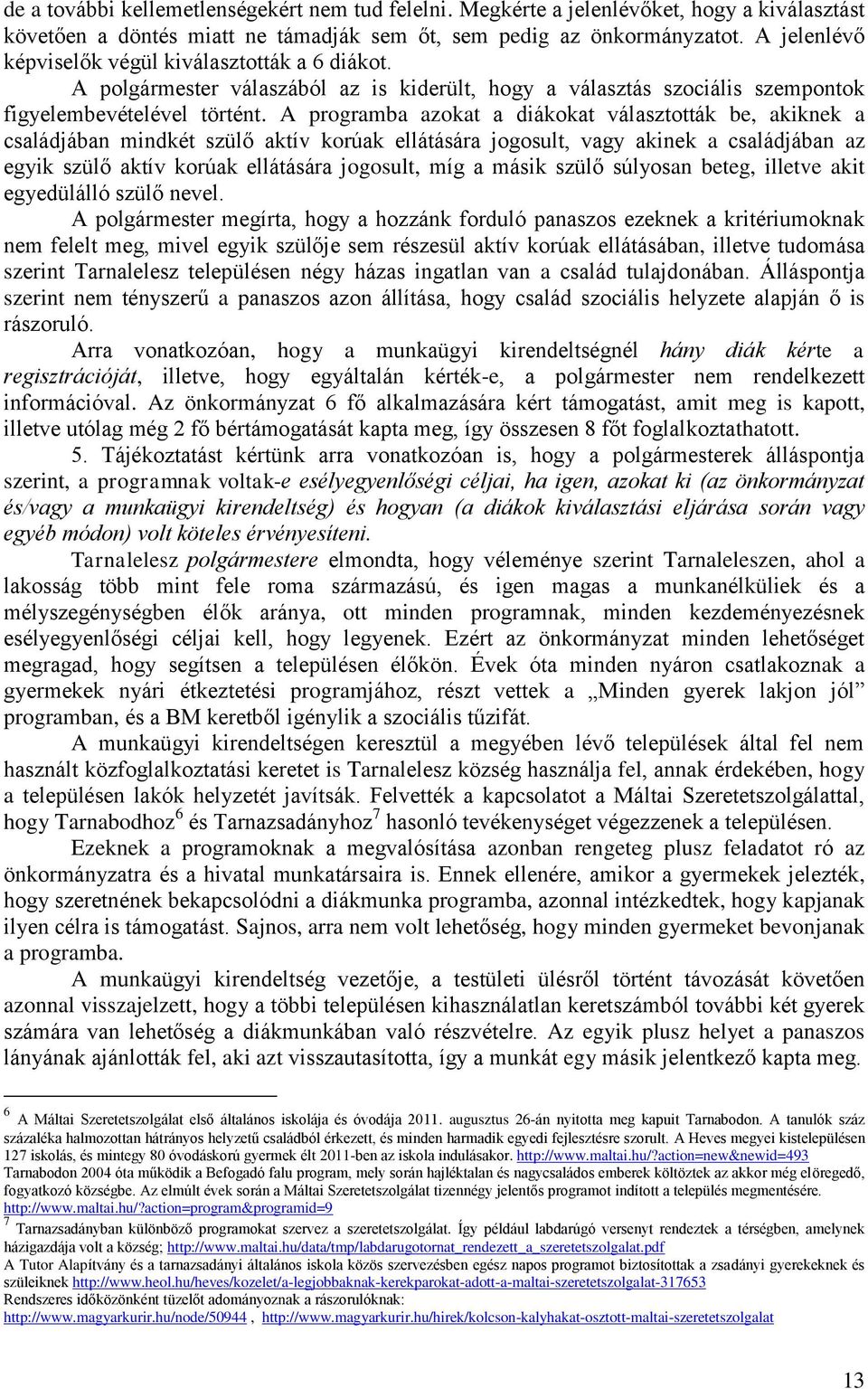 A programba azokat a diákokat választották be, akiknek a családjában mindkét szülő aktív korúak ellátására jogosult, vagy akinek a családjában az egyik szülő aktív korúak ellátására jogosult, míg a