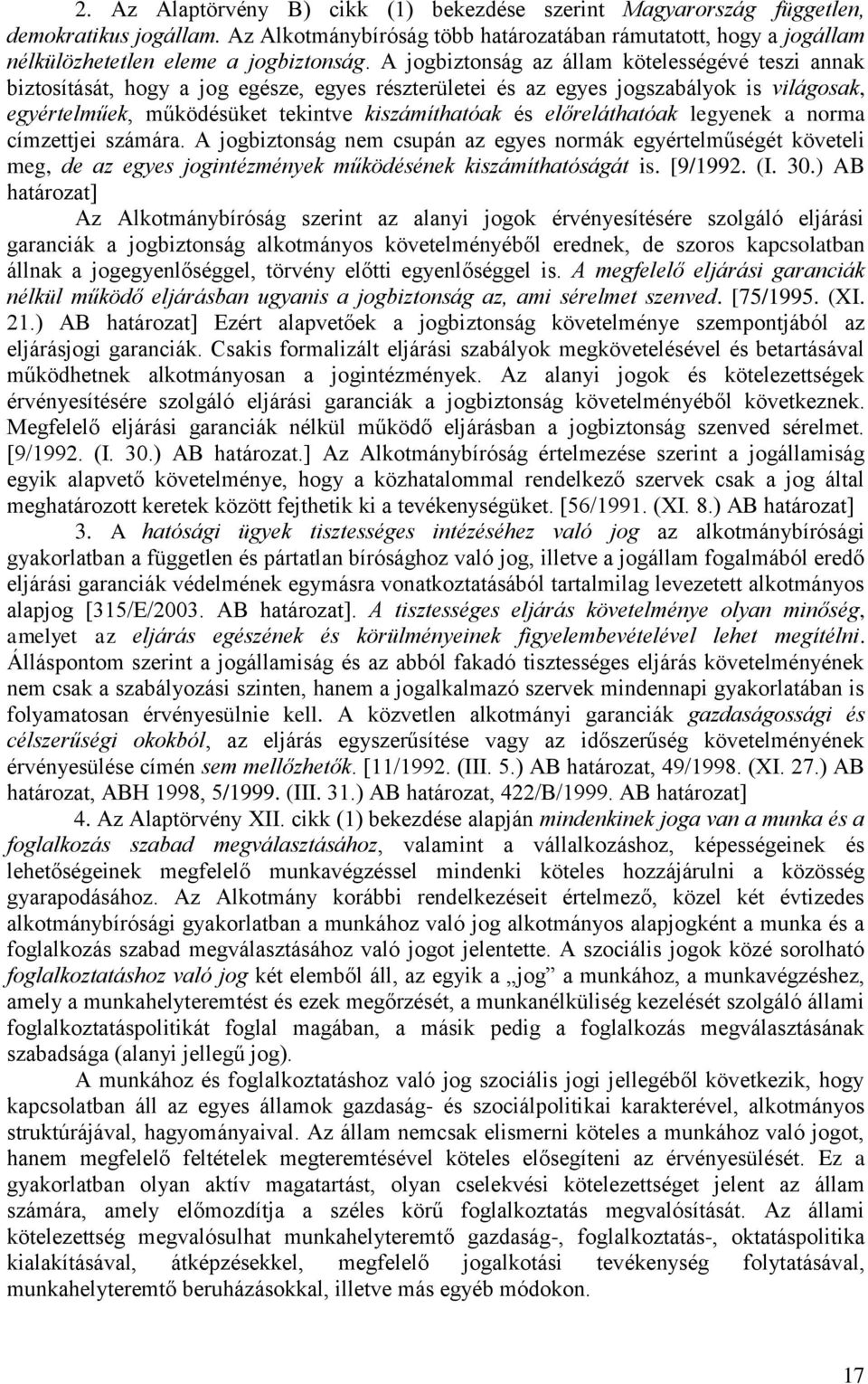 előreláthatóak legyenek a norma címzettjei számára. A jogbiztonság nem csupán az egyes normák egyértelműségét követeli meg, de az egyes jogintézmények működésének kiszámíthatóságát is. [9/1992. (I.