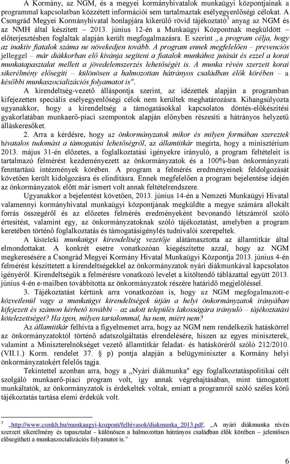 június 12-én a Munkaügyi Központnak megküldött előterjesztésben foglaltak alapján került megfogalmazásra. E szerint a program célja, hogy az inaktív fiatalok száma ne növekedjen tovább.