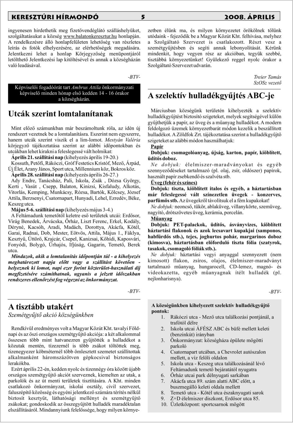 Jelentkezni lehet a honlap Körjegyzõség menüpontjáról letölthetõ Jelentkezési lap kitöltésével és annak a községházán való leadásával.