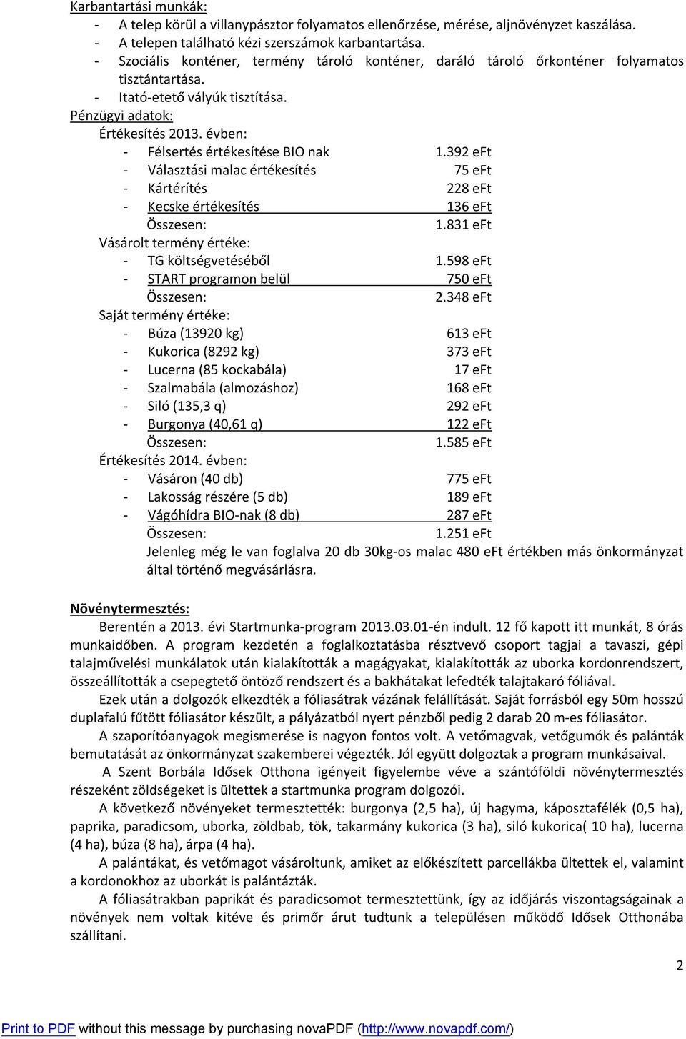 évben: - Félsertés értékesítése BIO nak 1.392 eft - Választási malac értékesítés 75 eft - Kártérítés 228 eft - Kecske értékesítés 136 eft Összesen: 1.