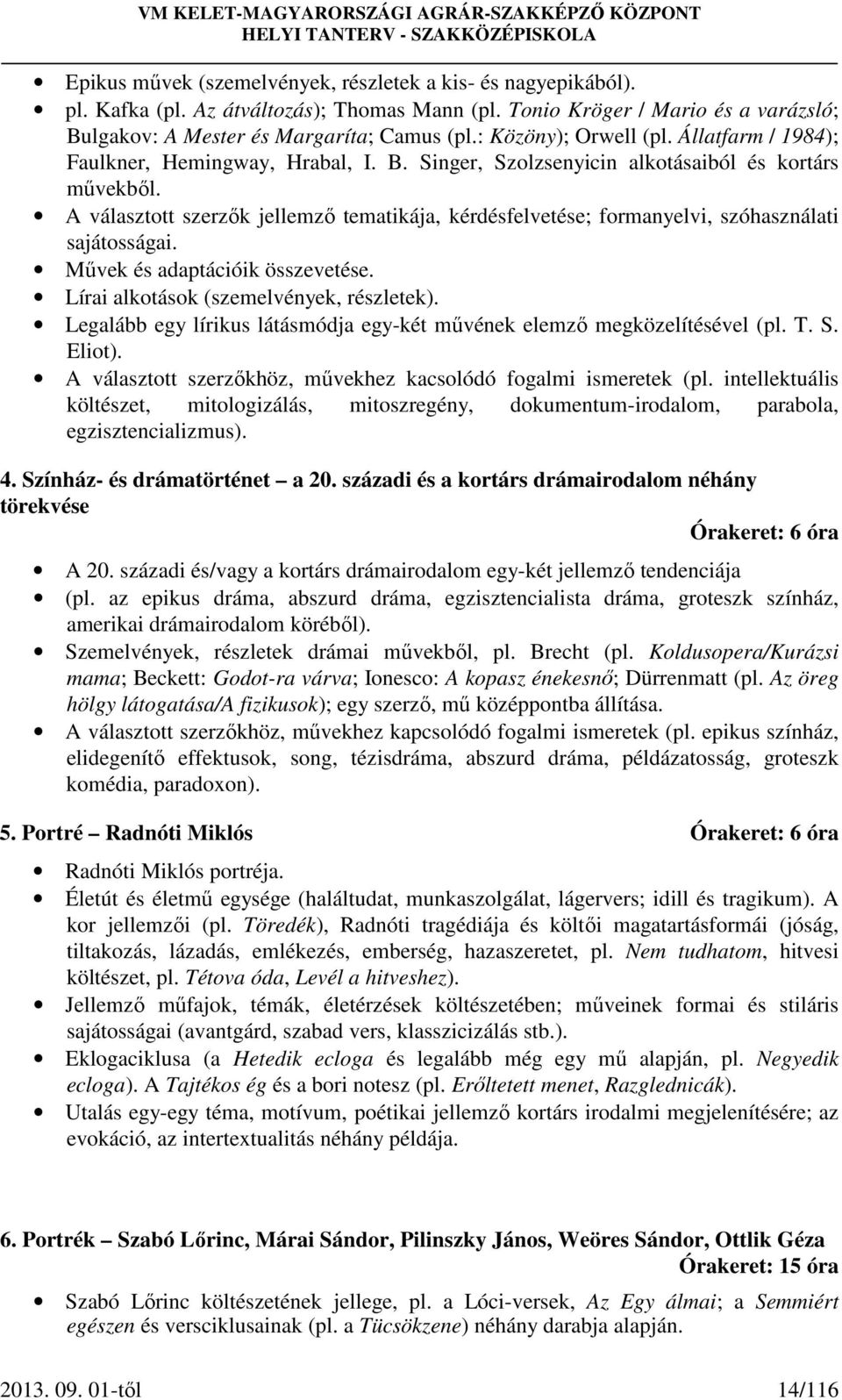 A választott szerzők jellemző tematikája, kérdésfelvetése; formanyelvi, szóhasználati sajátosságai. Művek és adaptációik összevetése. Lírai alkotások (szemelvények, részletek).