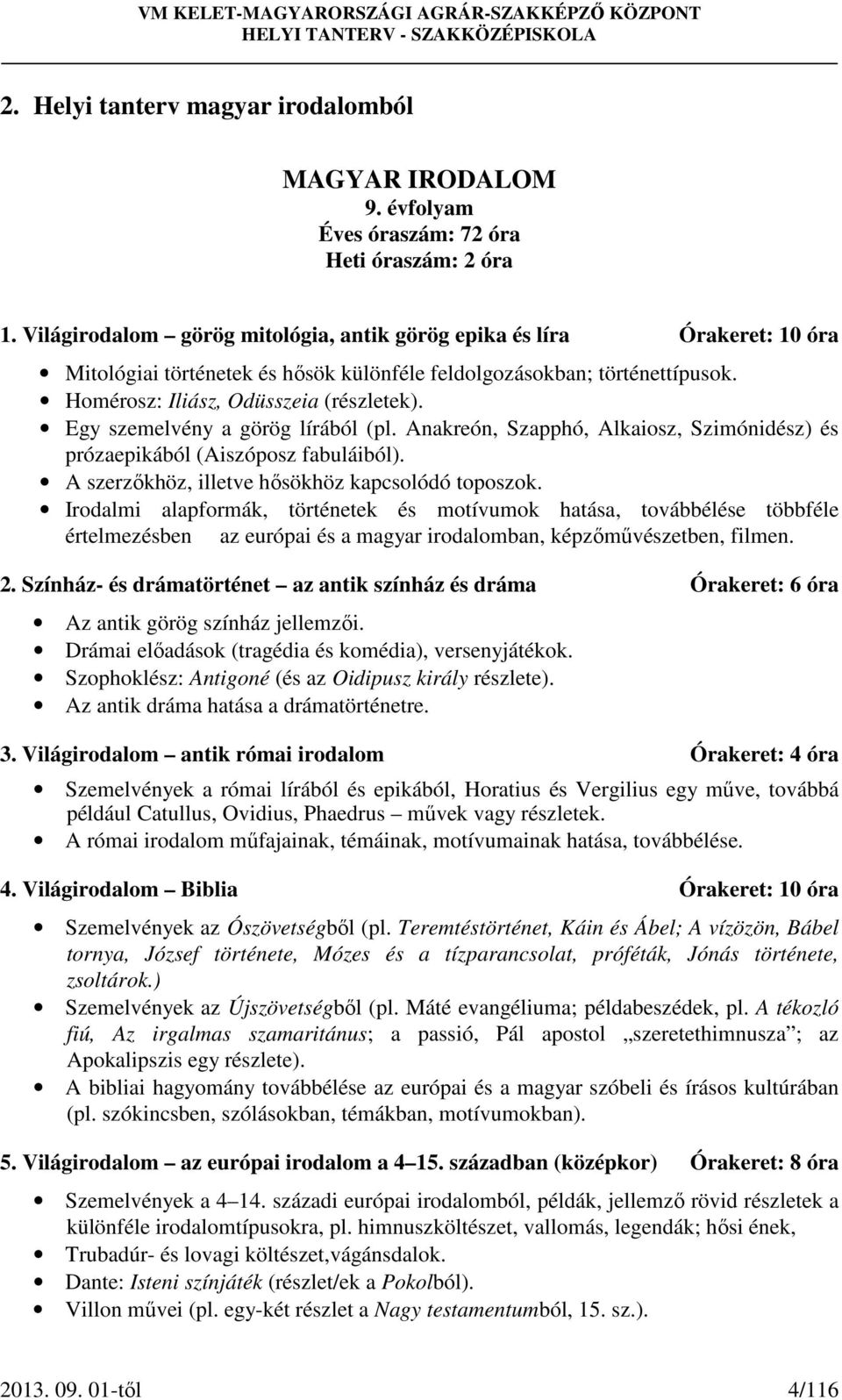 Egy szemelvény a görög lírából (pl. Anakreón, Szapphó, Alkaiosz, Szimónidész) és prózaepikából (Aiszóposz fabuláiból). A szerzőkhöz, illetve hősökhöz kapcsolódó toposzok.