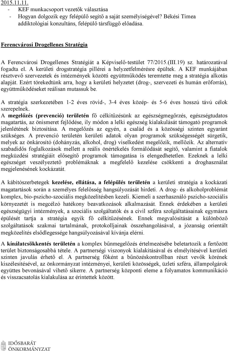 A kerületi drogstratégia pillérei a helyzetfelmérésre épültek. A KEF munkájában résztvevő szervezetek és intézmények közötti együttműködés teremtette meg a stratégia alkotás alapját.