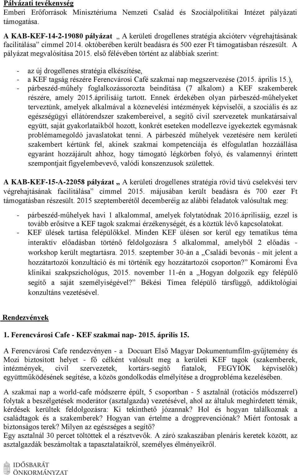 A pályázat megvalósítása 2015. első félévében történt az alábbiak szerint: - az új drogellenes stratégia elkészítése, - a KEF tagság részére Ferencvárosi Café szakmai nap megszervezése (2015.