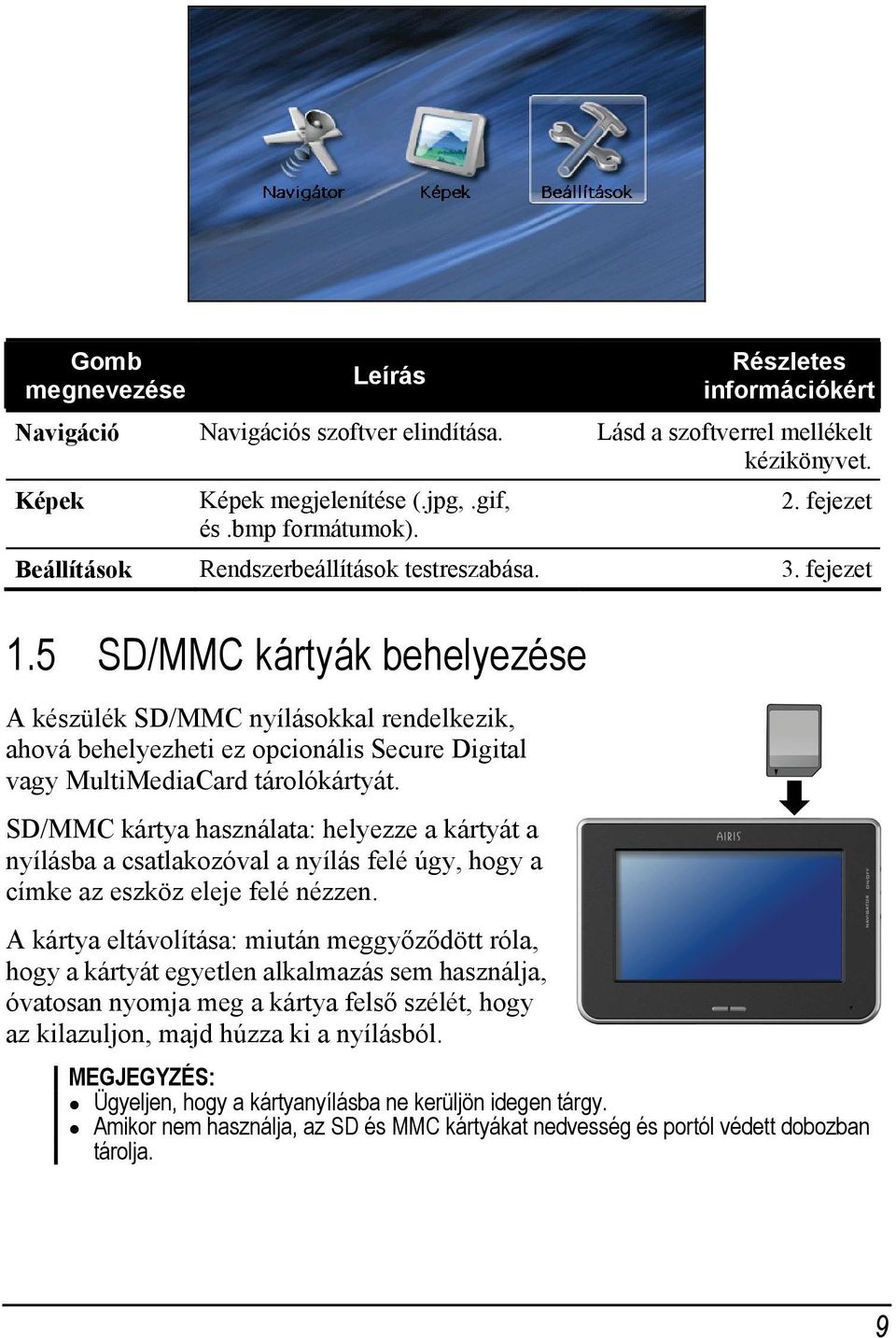 5 SD/MMC kártyák behelyezése A készülék SD/MMC nyílásokkal rendelkezik, ahová behelyezheti ez opcionális Secure Digital vagy MultiMediaCard tárolókártyát.