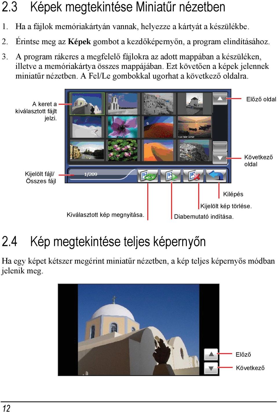 A program rákeres a megfelelő fájlokra az adott mappában a készüléken, illetve a memóriakártya összes mappájában. Ezt követően a képek jelennek miniatűr nézetben.