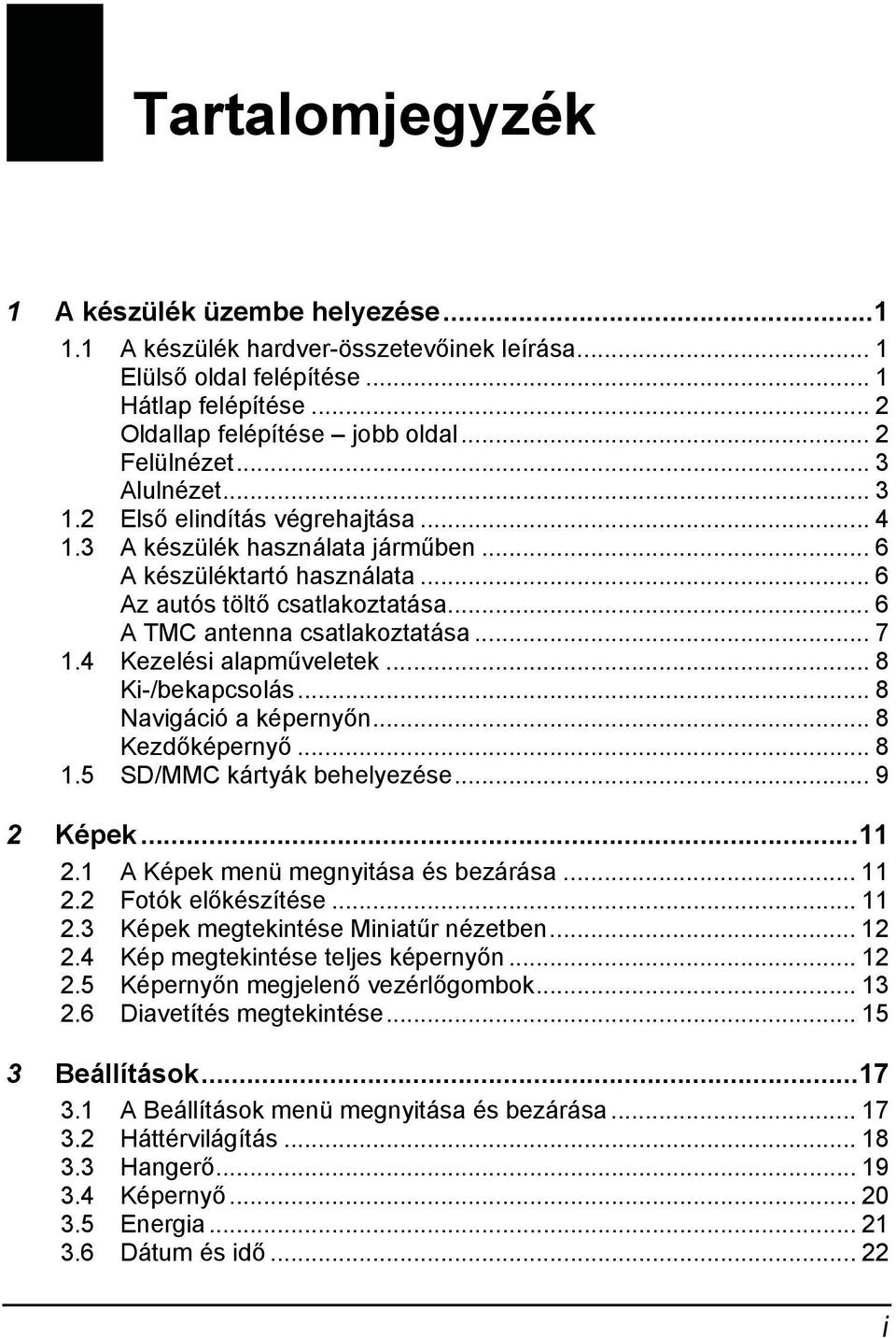 4 Kezelési alapműveletek... 8 Ki-/bekapcsolás... 8 Navigáció a képernyőn... 8 Kezdőképernyő... 8 1.5 SD/MMC kártyák behelyezése... 9 2 Képek...11 2.1 A Képek menü megnyitása és bezárása... 11 2.