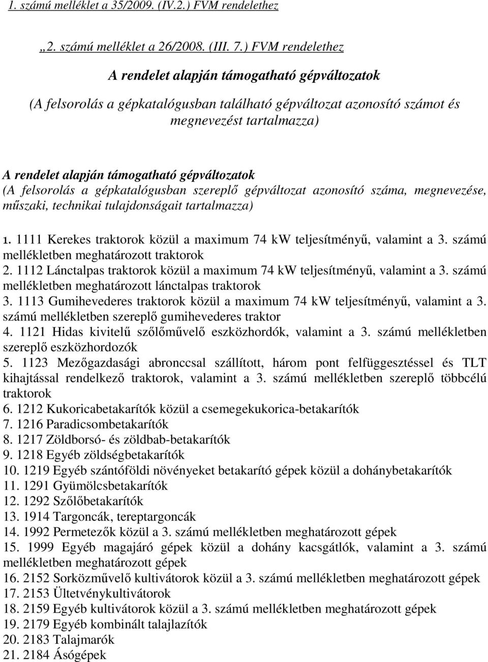 gépváltozatok (A felsorolás a gépkatalógusban szereplő gépváltozat azonosító száma, megnevezése, műszaki, technikai tulajdonságait tartalmazza) 1.