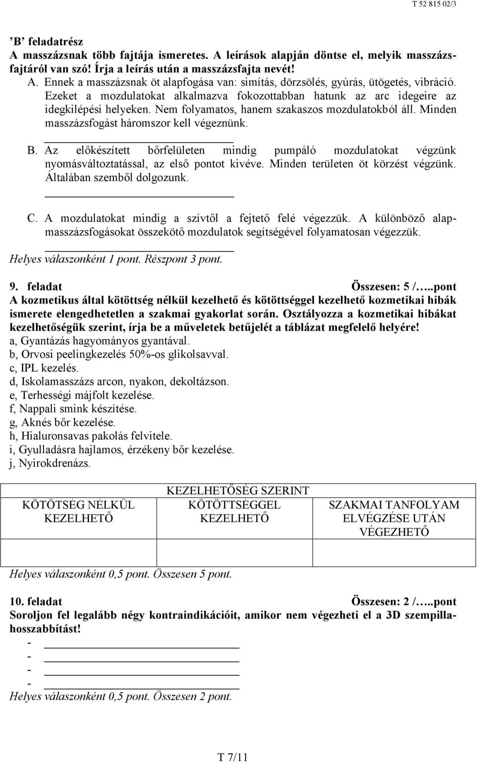 Az előkészített bőrfelületen mindig pumpáló mozdulatokat végzünk nyomásváltoztatással, az első pontot kivéve. Minden területen öt körzést végzünk. Általában szemből dolgozunk. C.