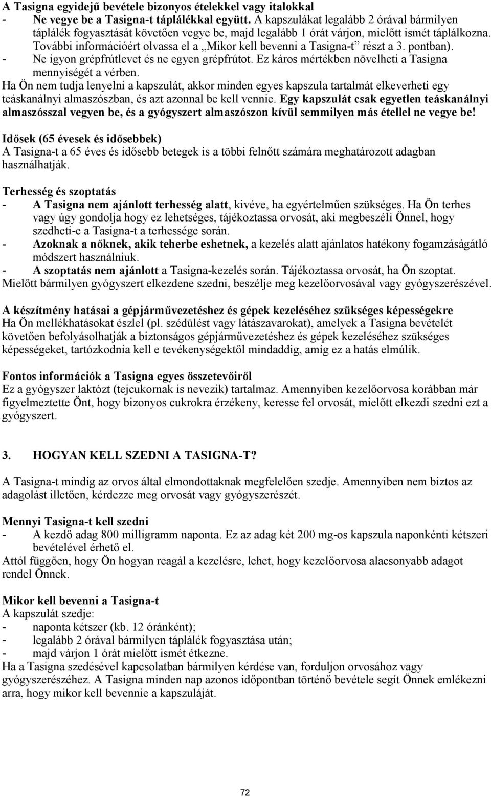 További információért olvassa el a Mikor kell bevenni a Tasigna-t részt a 3. pontban). - Ne igyon grépfrútlevet és ne egyen grépfrútot. Ez káros mértékben növelheti a Tasigna mennyiségét a vérben.