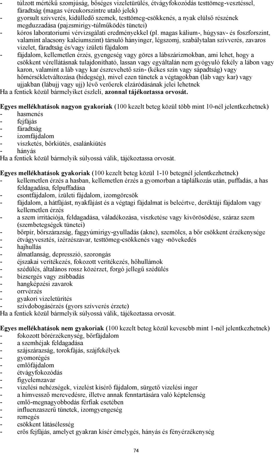 magas kálium-, húgysav- és foszforszint, valamint alacsony kalciumszint) társuló hányinger, légszomj, szabálytalan szívverés, zavaros vizelet, fáradtság és/vagy ízületi fájdalom - fájdalom,