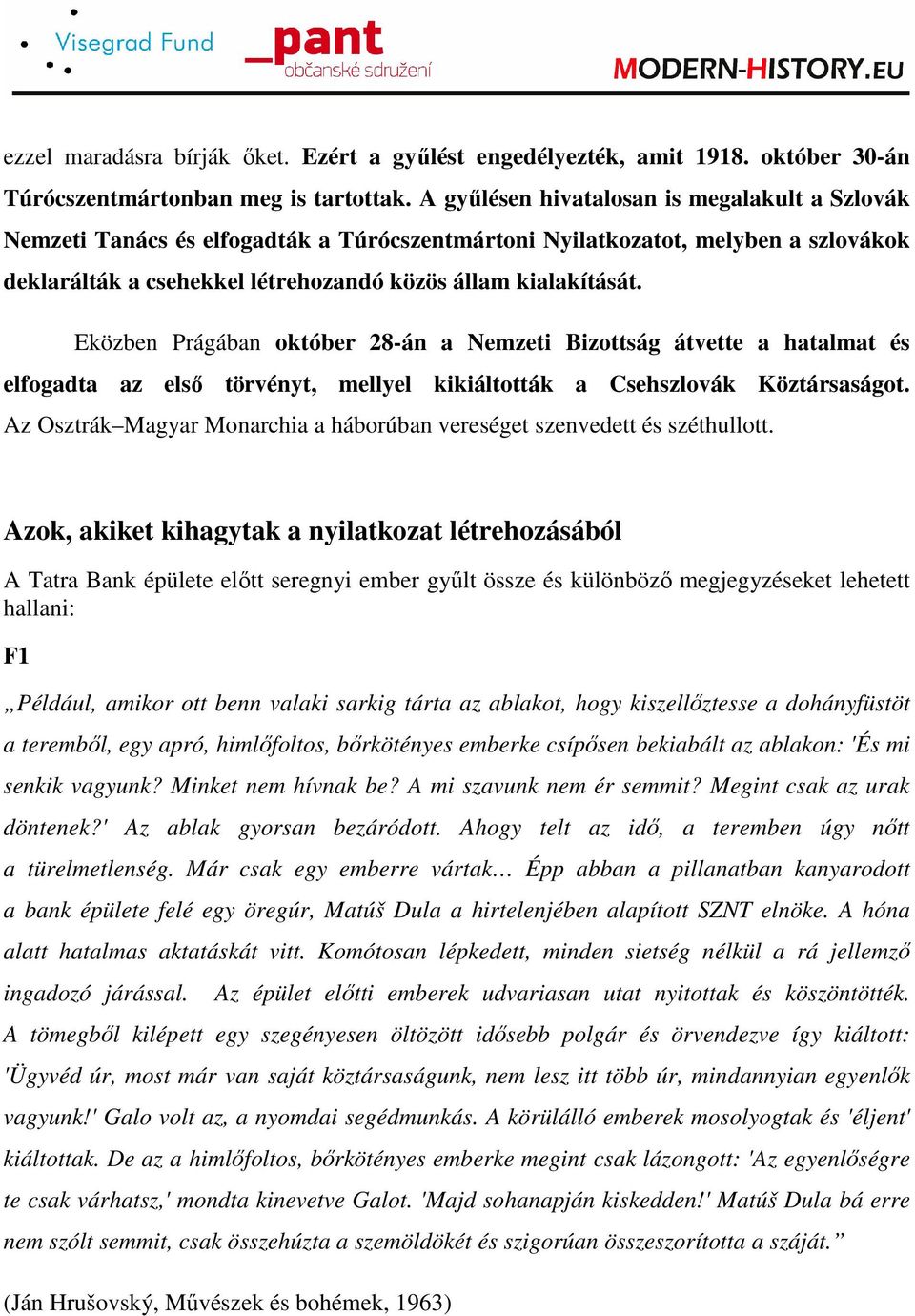 Eközben Prágában október 28-án a Nemzeti Bizottság átvette a hatalmat és elfogadta az elsı törvényt, mellyel kikiáltották a Csehszlovák Köztársaságot.