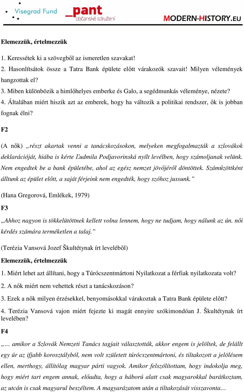 F2 (A nık) részt akartak venni a tanácskozásokon, melyeken megfogalmazták a szlovákok deklarációját, hiába is kérte Ľudmila Podjavorinská nyílt levélben, hogy számoljanak velünk.