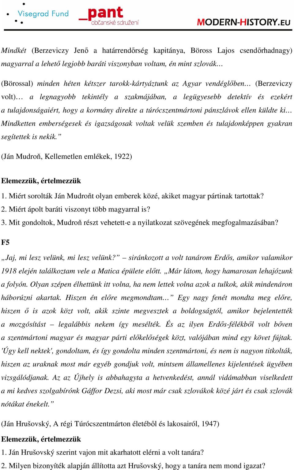 pánszlávok ellen küldte ki Mindketten emberségesek és igazságosak voltak velük szemben és tulajdonképpen gyakran segítettek is nekik. (Ján Mudroň, Kellemetlen emlékek, 1922) 1.