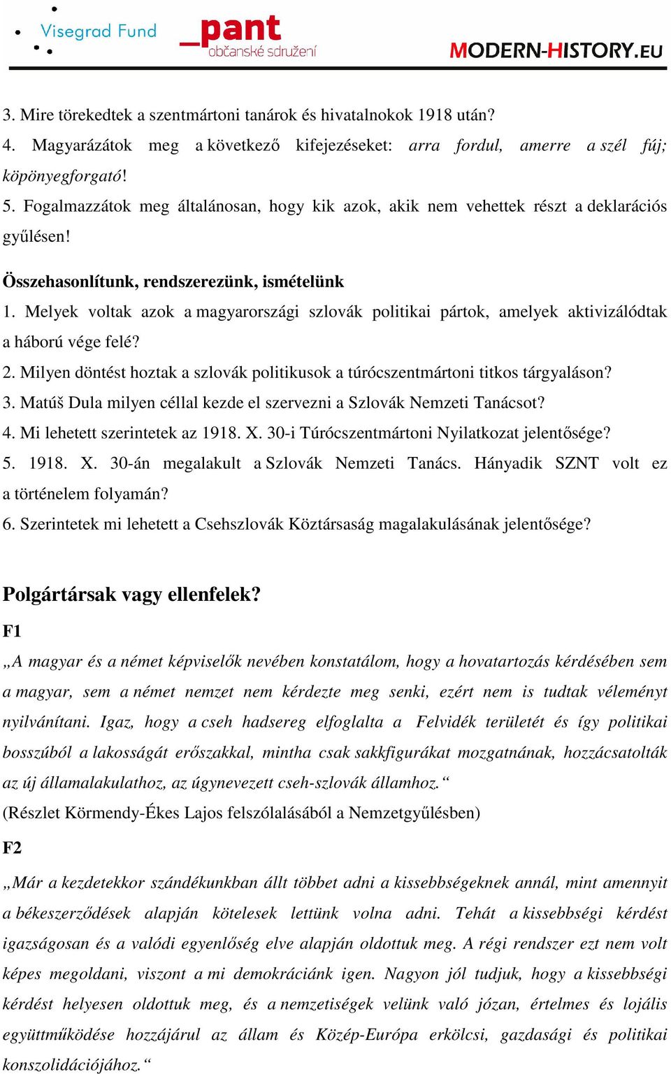 Melyek voltak azok a magyarországi szlovák politikai pártok, amelyek aktivizálódtak a háború vége felé? 2. Milyen döntést hoztak a szlovák politikusok a túrócszentmártoni titkos tárgyaláson? 3.