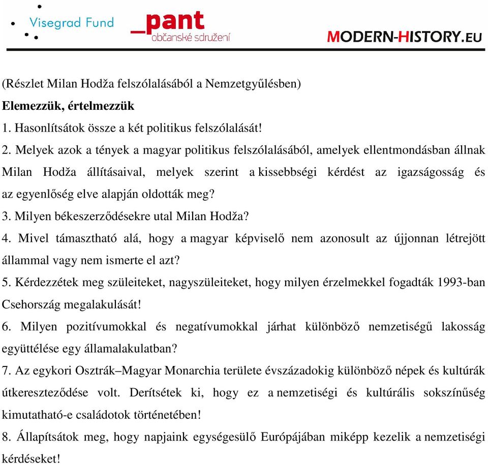 oldották meg? 3. Milyen békeszerzıdésekre utal Milan Hodža? 4. Mivel támasztható alá, hogy a magyar képviselı nem azonosult az újjonnan létrejött állammal vagy nem ismerte el azt? 5.