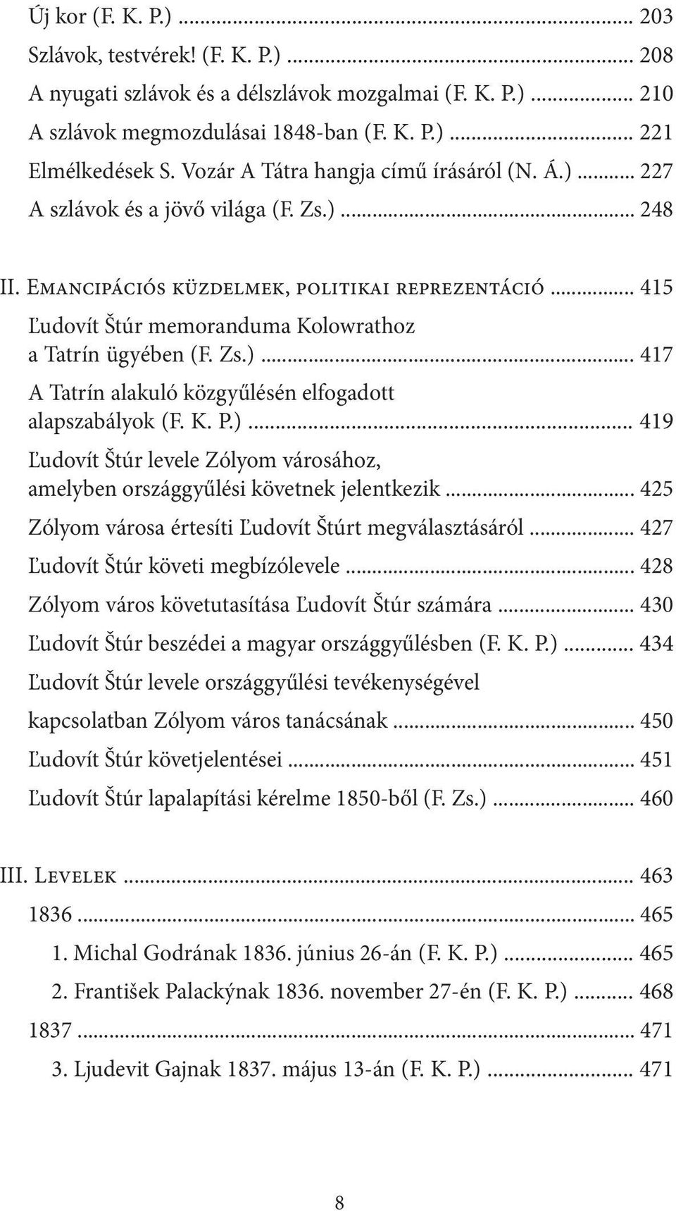 .. 415 Ľudovít Štúr memoranduma Kolowrathoz a Tatrín ügyében (F. Zs.)... 417 A Tatrín alakuló közgyűlésén elfogadott alapszabályok (F. K. P.)... 419 Ľudovít Štúr levele Zólyom városához, amelyben országgyűlési követnek jelentkezik.