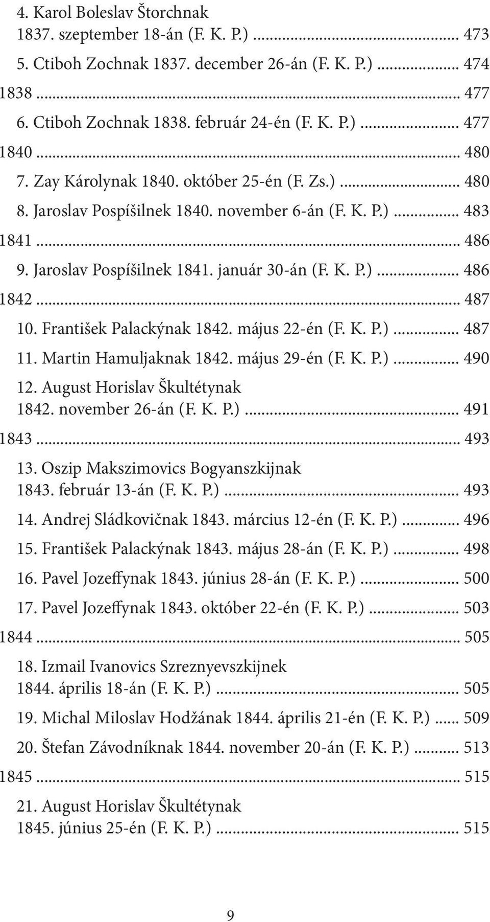 .. 487 10. František Palackýnak 1842. május 22-én (F. K. P.)... 487 11. Martin Hamuljaknak 1842. május 29-én (F. K. P.)... 490 12. August Horislav Škultétynak 1842. november 26-án (F. K. P.)... 491 1843.
