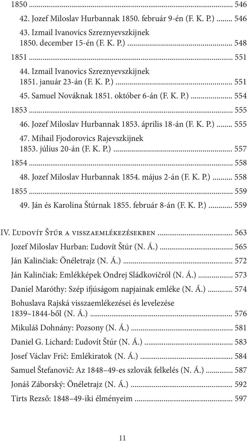 Mihail Fjodorovics Rajevszkijnek 1853. július 20-án (F. K. P.)... 557 1854... 558 48. Jozef Miloslav Hurbannak 1854. május 2-án (F. K. P.)... 558 1855... 559 49. Ján és Karolina Štúrnak 1855.