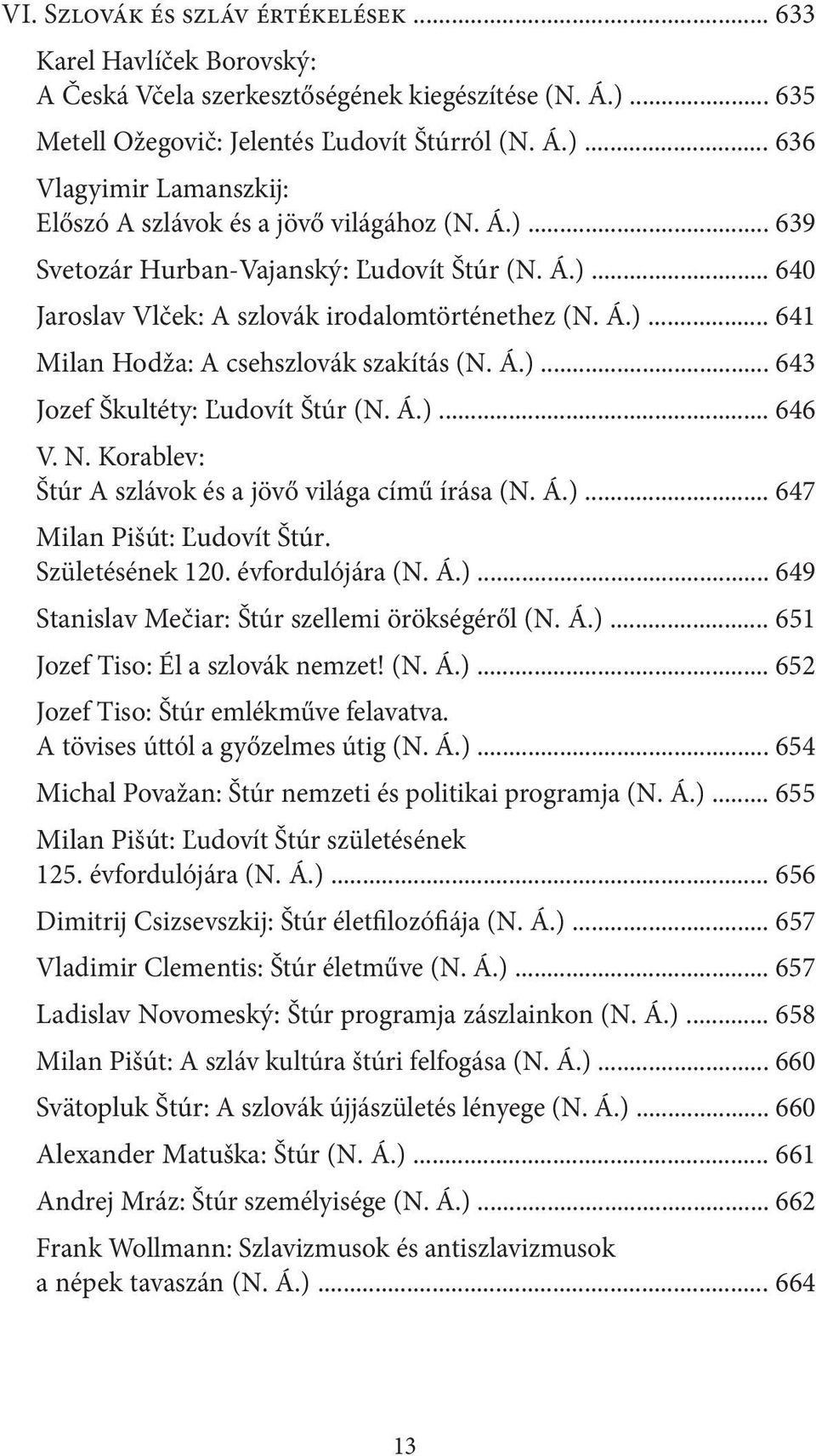 Á.)... 646 V. N. Korablev: Štúr A szlávok és a jövő világa című írása (N. Á.)... 647 Milan Pišút: Ľudovít Štúr. Születésének 120. évfordulójára (N. Á.)... 649 Stanislav Mečiar: Štúr szellemi örökségéről (N.