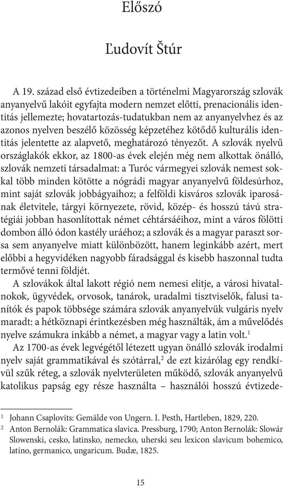 azonos nyelven beszélő közösség képzetéhez kötődő kulturális identitás jelentette az alapvető, meghatározó tényezőt.