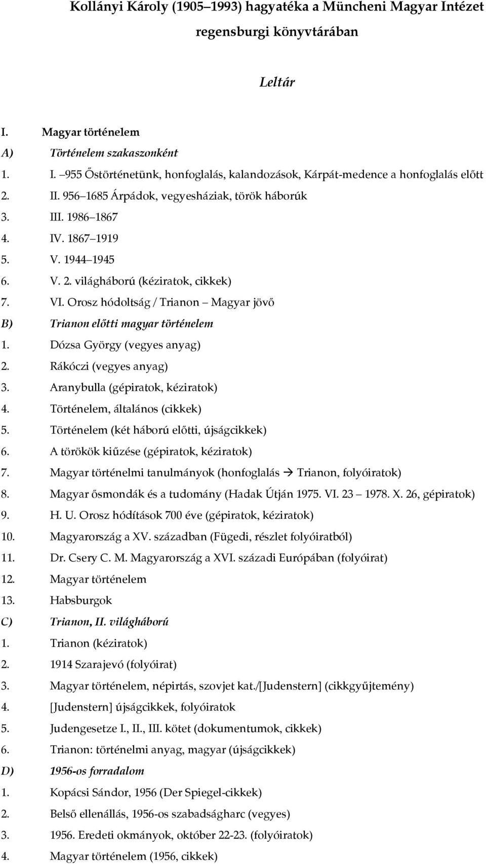 Orosz hódoltság / Trianon Magyar jövő B) Trianon előtti magyar történelem 1. Dózsa György (vegyes anyag) 2. Rákóczi (vegyes anyag) 3. Aranybulla (gépiratok, kéziratok) 4.