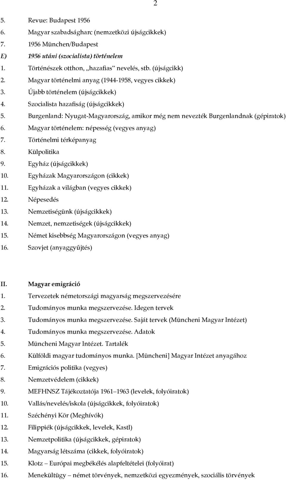 Burgenland: Nyugat-Magyarország, amikor még nem nevezték Burgenlandnak (gépiratok) 6. Magyar történelem: népesség (vegyes anyag) 7. Történelmi térképanyag 8. Külpolitika 9. Egyház (újságcikkek) 10.