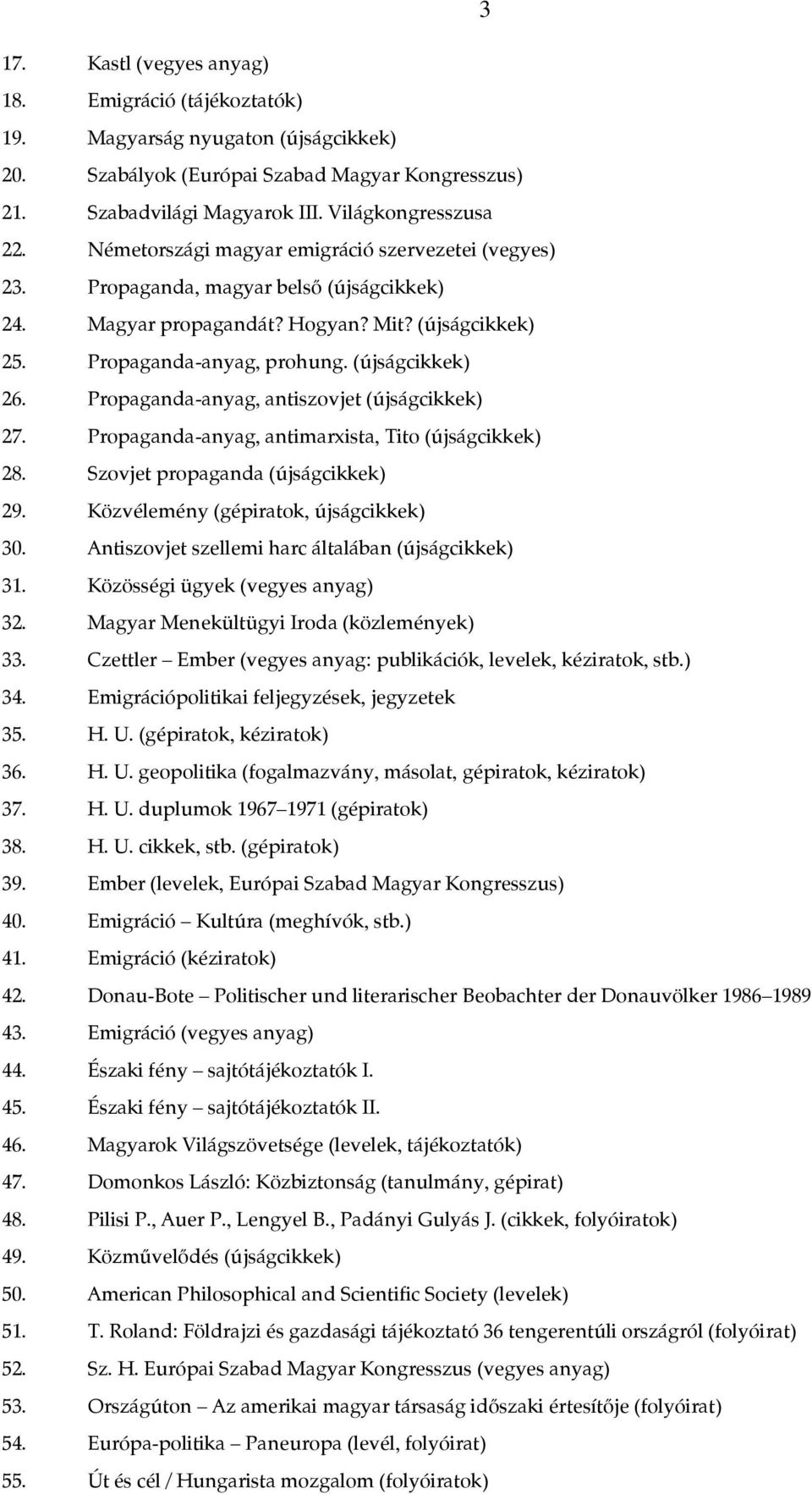 Propaganda-anyag, antiszovjet (újságcikkek) 27. Propaganda-anyag, antimarxista, Tito (újságcikkek) 28. Szovjet propaganda (újságcikkek) 29. Közvélemény (gépiratok, újságcikkek) 30.