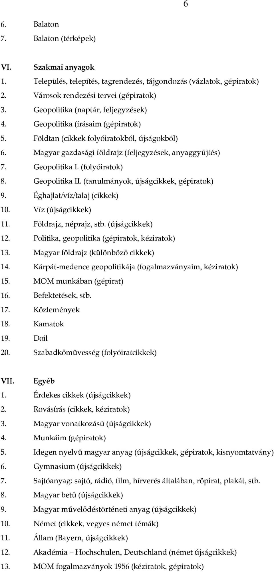 (folyóiratok) 8. Geopolitika II. (tanulmányok, újságcikkek, gépiratok) 9. Éghajlat/víz/talaj (cikkek) 10. Víz (újságcikkek) 11. Földrajz, néprajz, stb. (újságcikkek) 12.