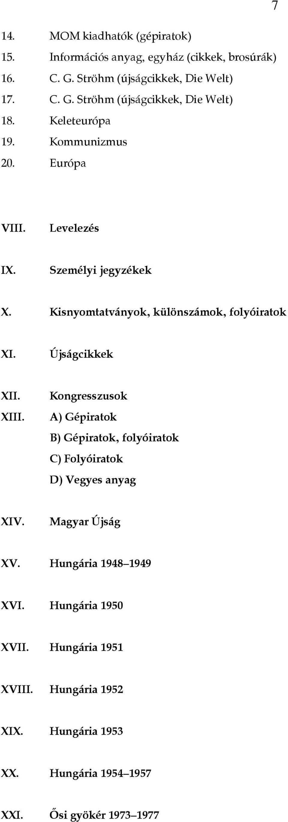 Újságcikkek XII. XIII. Kongresszusok A) Gépiratok B) Gépiratok, folyóiratok C) Folyóiratok D) Vegyes anyag XIV. Magyar Újság XV.