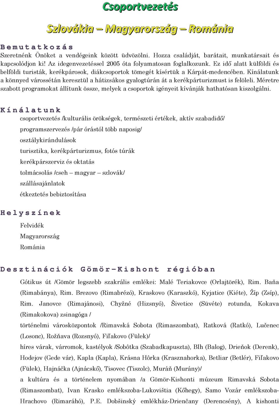 Kínálatunk a könnyed várossétán keresztül a hátizsákos gyalogtúrán át a kerékpárturizmust is felöleli.