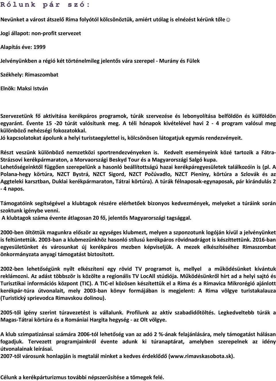külföldön egyaránt. Évente 15-20 túrát valósítunk meg. A téli hónapok kivételével havi 2-4 program valósul meg különböző nehézségi fokozatokkal.