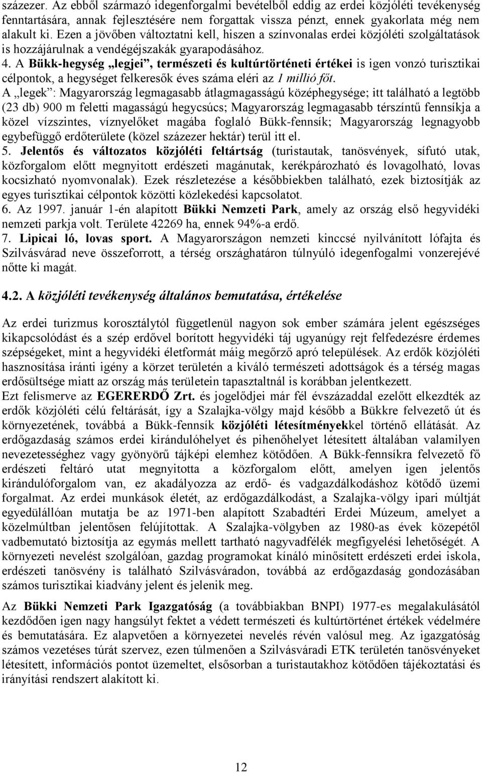 A Bükk-hegység legjei, természeti és kultúrtörténeti értékei is igen vonzó turisztikai célpontok, a hegységet felkeresők éves száma eléri az 1 millió főt.