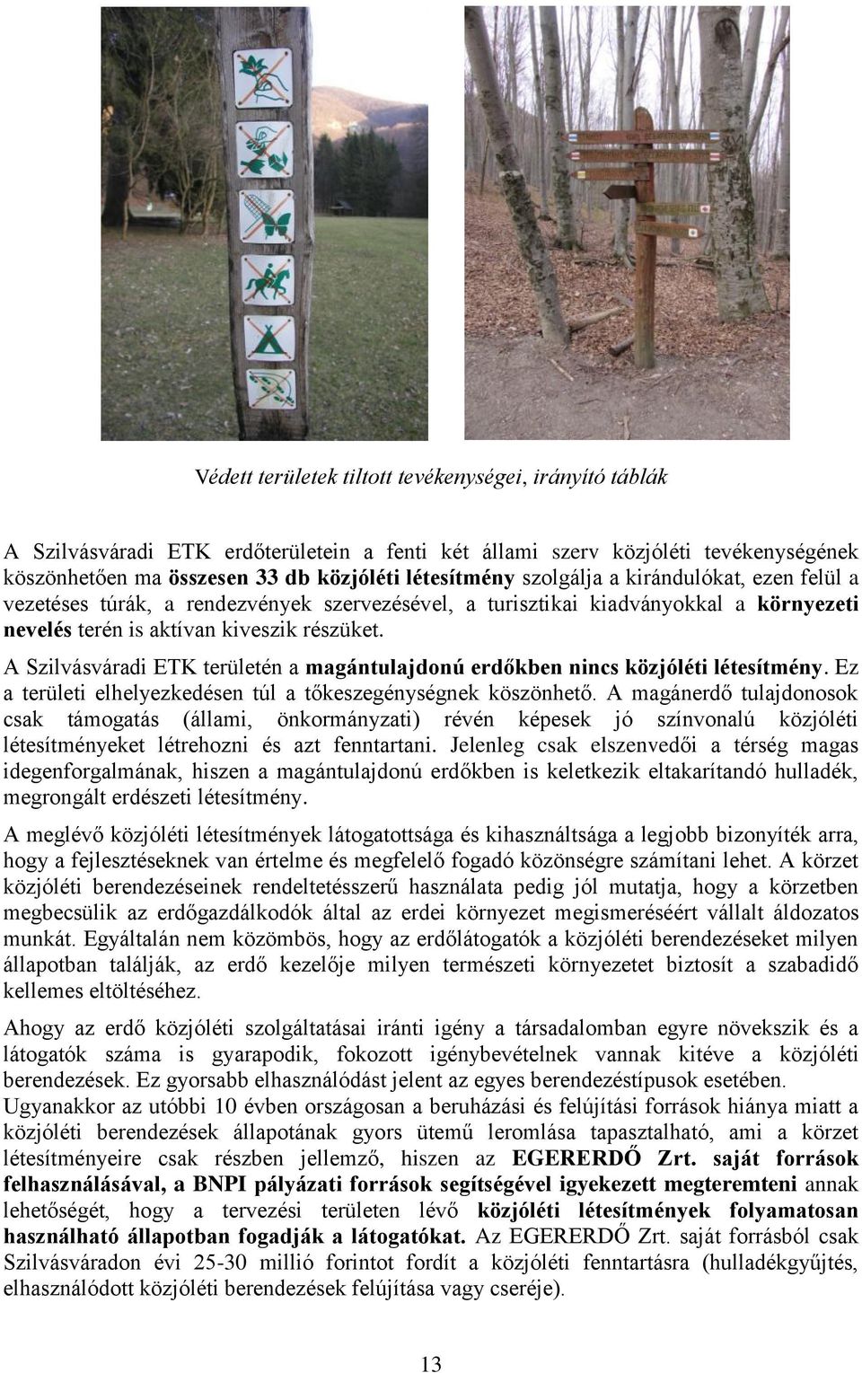 A Szilvásváradi ETK területén a magántulajdonú erdőkben nincs közjóléti létesítmény. Ez a területi elhelyezkedésen túl a tőkeszegénységnek köszönhető.