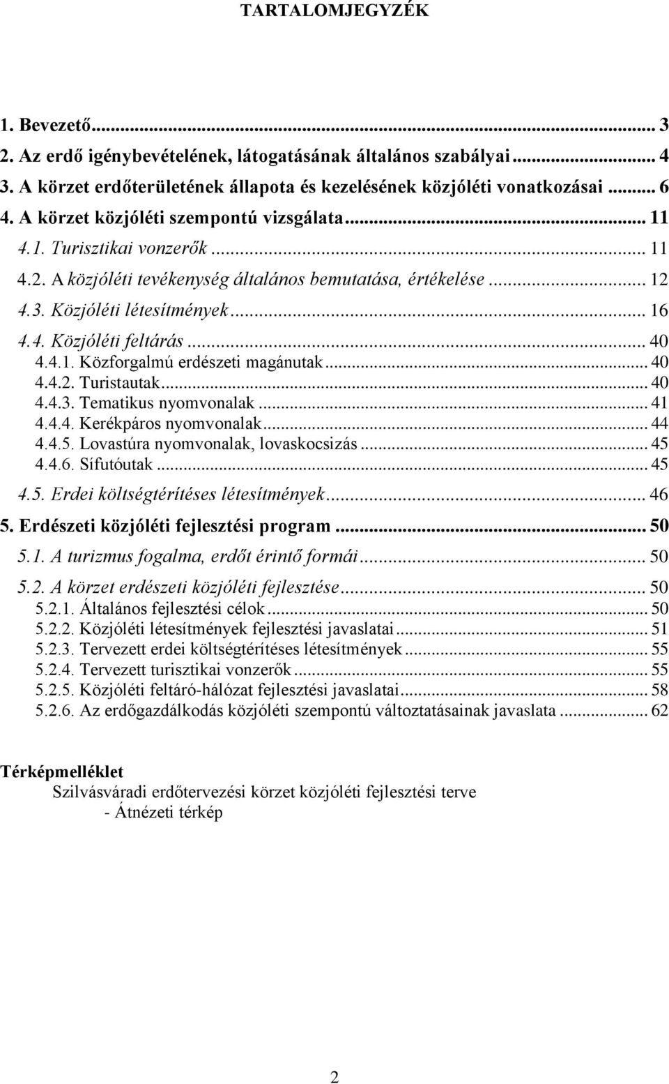 .. 40 4.4.1. Közforgalmú erdészeti magánutak... 40 4.4.2. Turistautak... 40 4.4.3. Tematikus nyomvonalak... 41 4.4.4. Kerékpáros nyomvonalak... 44 4.4.5. Lovastúra nyomvonalak, lovaskocsizás... 45 4.