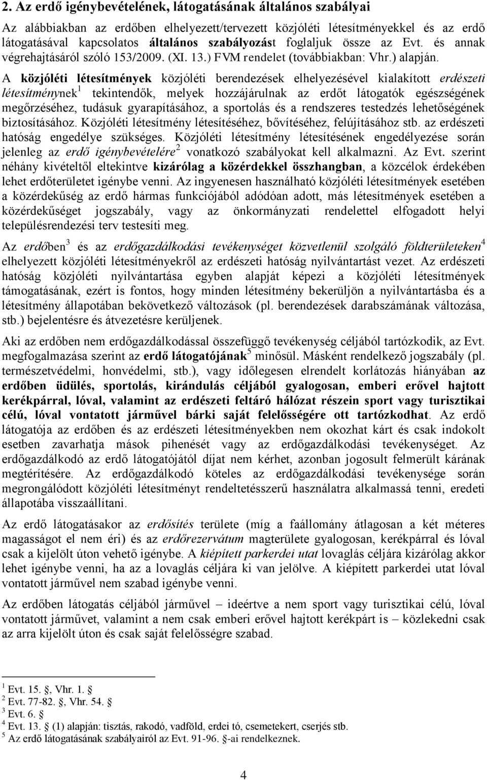 A közjóléti létesítmények közjóléti berendezések elhelyezésével kialakított erdészeti létesítménynek 1 tekintendők, melyek hozzájárulnak az erdőt látogatók egészségének megőrzéséhez, tudásuk