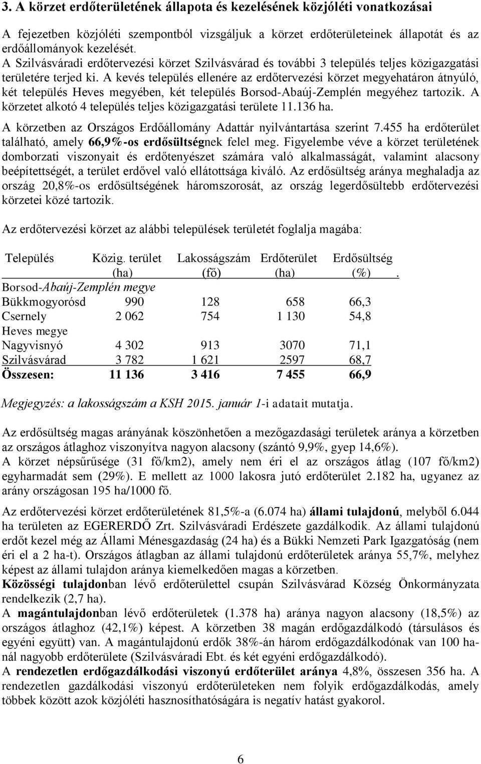 A kevés település ellenére az erdőtervezési körzet megyehatáron átnyúló, két település Heves megyében, két település Borsod-Abaúj-Zemplén megyéhez tartozik.