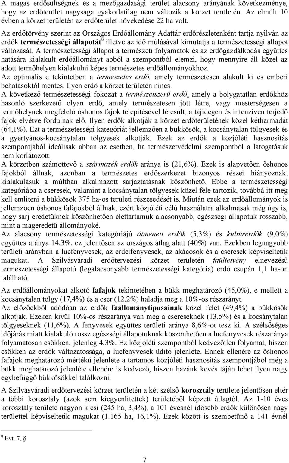 Az erdőtörvény szerint az Országos Erdőállomány Adattár erdőrészletenként tartja nyilván az erdők természetességi állapotát 8 illetve az idő múlásával kimutatja a természetességi állapot változását.