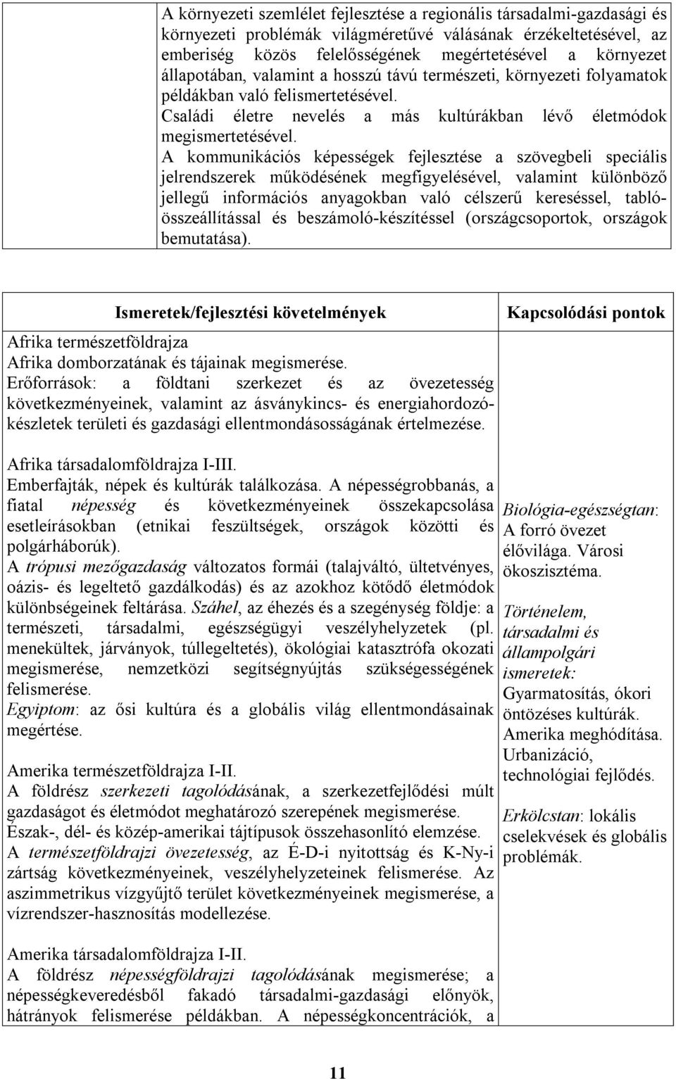 A kommunikációs képességek fejlesztése a szövegbeli speciális jelrendszerek működésének megfigyelésével, valamint különböző jellegű információs anyagokban való célszerű kereséssel,